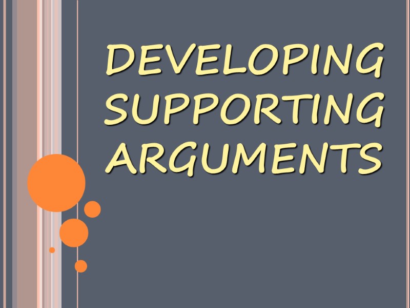 DEVELOPING SUPPORTING ARGUMENTS